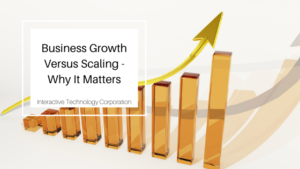 Business Growth Versus Scaling Why It Matters Interactive Technology Corporation