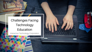 Challenges Facing Technology Education Interactive Technology Corporation