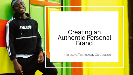 Creating an Authentic Personal Brand _Interactive Technology Corporation