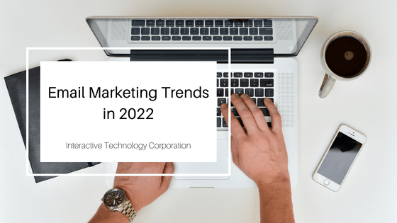 Email Marketing Trends in 2022 Interactive Technology Corporation-min