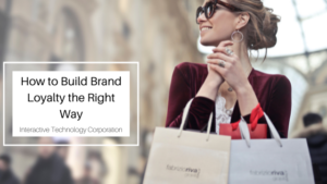 How To Build Brand Loyalty The Right Way Interactive Technology Corporation