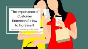 The Importance Of Customer Retention & How To Increase It Interactive Technology Corporation