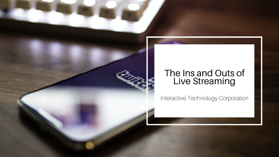 The Ins and Outs of Live Streaming_Interactive Technology Corporation