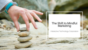 The Shift to Mindful Marketing_Interactive Technology Corporation