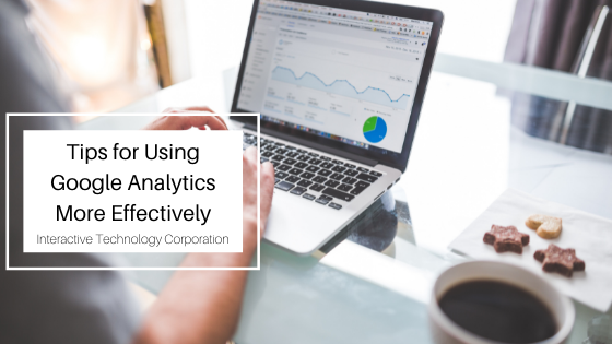 Tips For Using Google Analytics More Effectively Interactive Technology Corporation