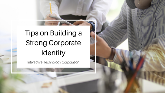 Tips On Building A Strong Corporate Identity Interactive Technology Corporation