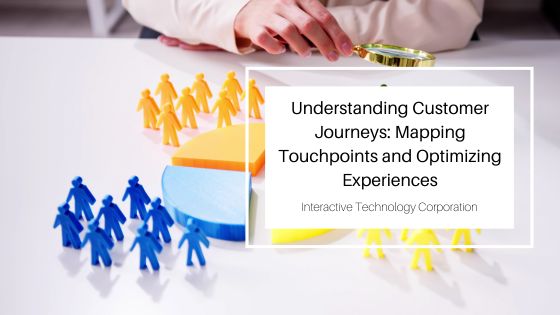 Understanding Customer Journeys: Mapping Touchpoints and Optimizing Experiences
