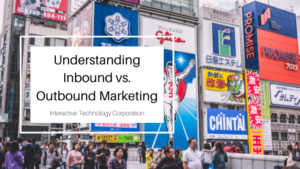 Understanding Inbound Vs. Outbound Marketing Interactive Technology Corporation