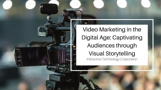Video Marketing in the Digital Age: Captivating Audiences through Visual Storytelling