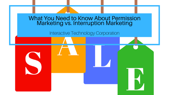 What You Need To Know About Permission Marketing Vs. Interruption Marketing Interactive Technology Corporation