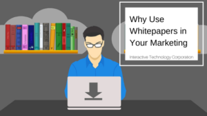 Why Use Whitepapers In Your Marketing Interactive Technology Corporation