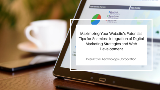 Maximizing Your Website’s Potential: Tips for Seamless Integration of Digital Marketing Strategies and Web Development